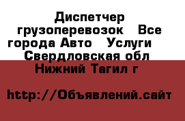 Диспетчер грузоперевозок - Все города Авто » Услуги   . Свердловская обл.,Нижний Тагил г.